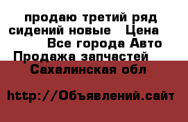 продаю третий ряд сидений новые › Цена ­ 15 000 - Все города Авто » Продажа запчастей   . Сахалинская обл.